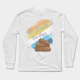 Too AroAce for this Sh*t Long Sleeve T-Shirt